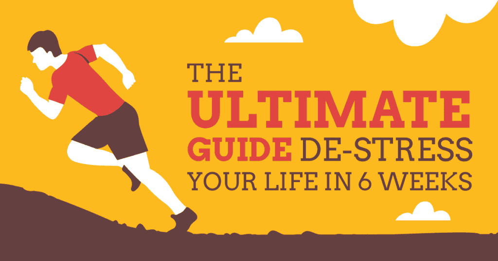 The Ultimate Guide To De-Stress Your Life in 6 Weeks [Infographic]