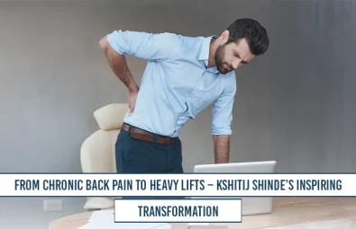 From Chronic Back Pain To Heavy Lifts Kshitij Shindes Inspiring Transformation Copy