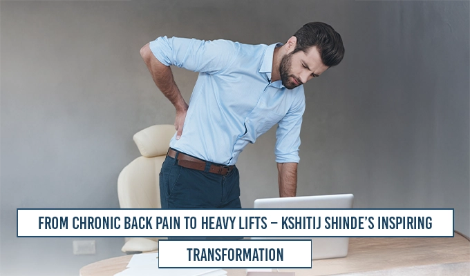 From Chronic Back Pain To Heavy Lifts Kshitij Shindes Inspiring Transformation Copy