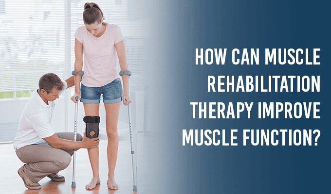 How Can Muscle Rehabilitation Therapy Improve Muscle Function