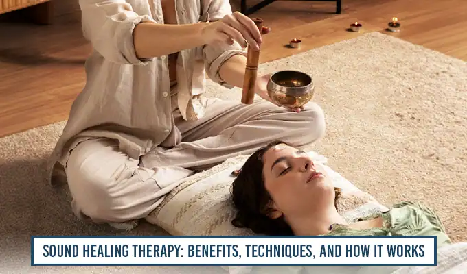Sound Healing Therapy Benefits Techniques And How It Works