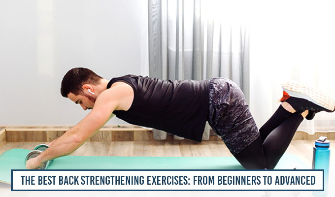 The Best Back Strengthening Exercises: From Beginners To Advanced