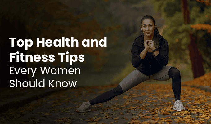 Top Health and Fitness Tips Every Woman Should Know
