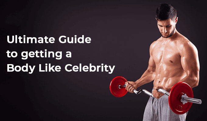 Ultimate guide to getting a body like celebrity