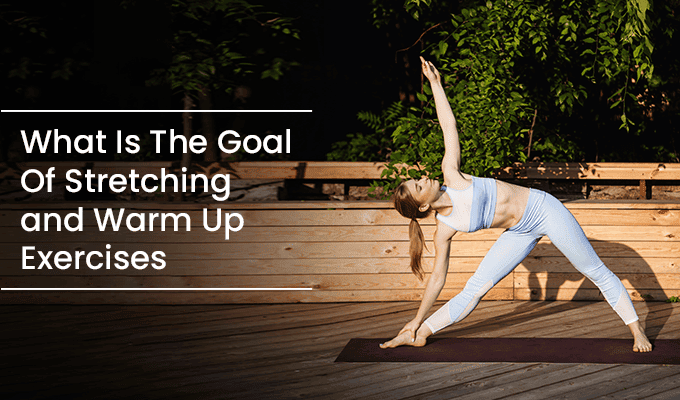What Is The Goal Of Stretching & Warm Up Exercises ?