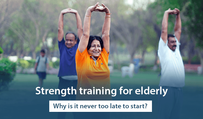 Strength training for elderly: Why is it never too late to start